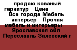  продаю кованый гарнитур › Цена ­ 45 000 - Все города Мебель, интерьер » Прочая мебель и интерьеры   . Ярославская обл.,Переславль-Залесский г.